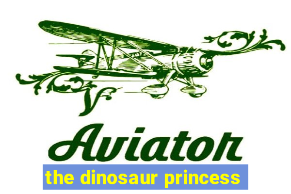 the dinosaur princess